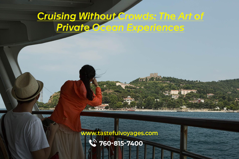 Cruising-Without-CrowdsThe-Art-of-Private-Ocean-Experiences